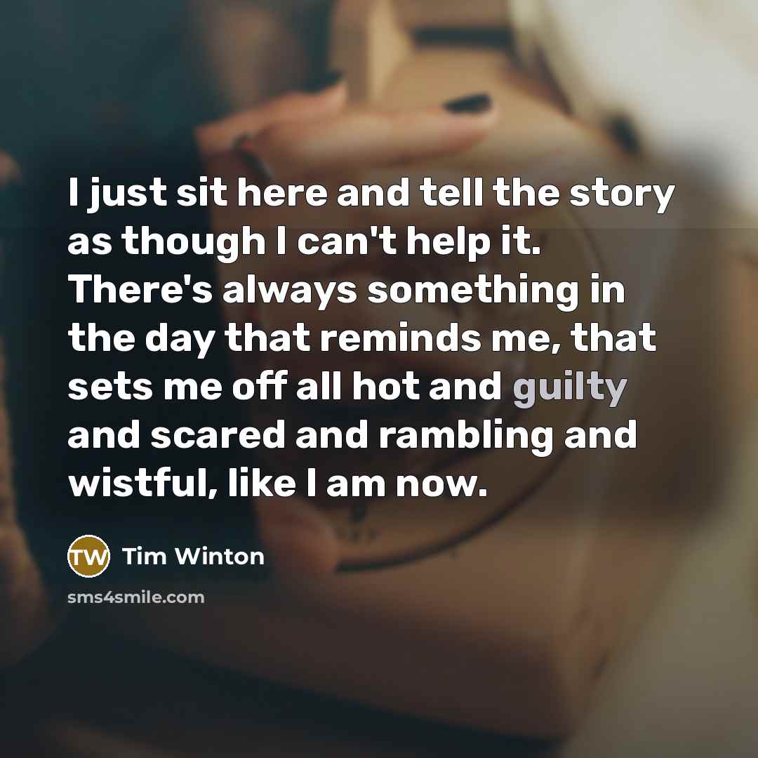 “I just sit here and tell the story as though…” quote by Tim Winton