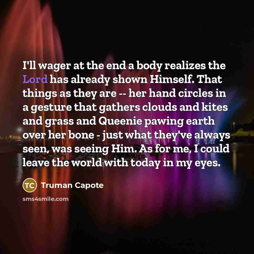 “I'll wager at the end a body realizes the Lord…” quote by Truman Capote