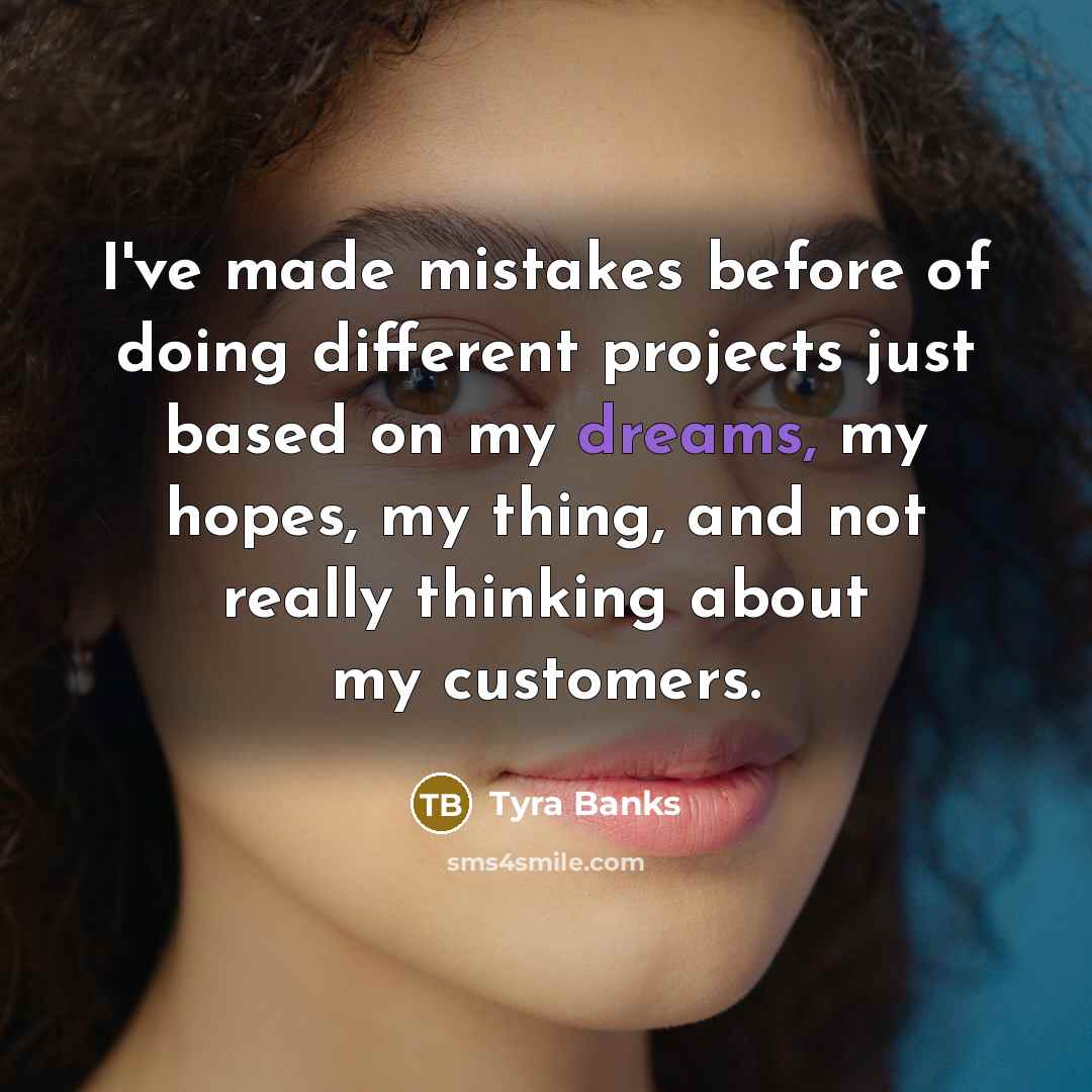 “I've made mistakes before of doing different projects just based…” quote by Tyra Banks