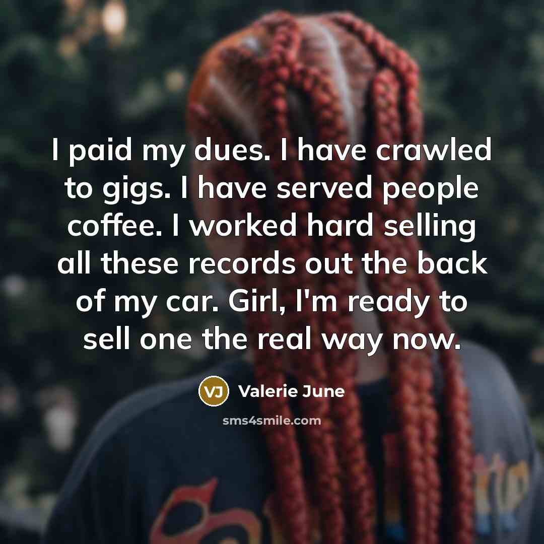 “I paid my dues. I have crawled to gigs. I…” quote by Valerie June