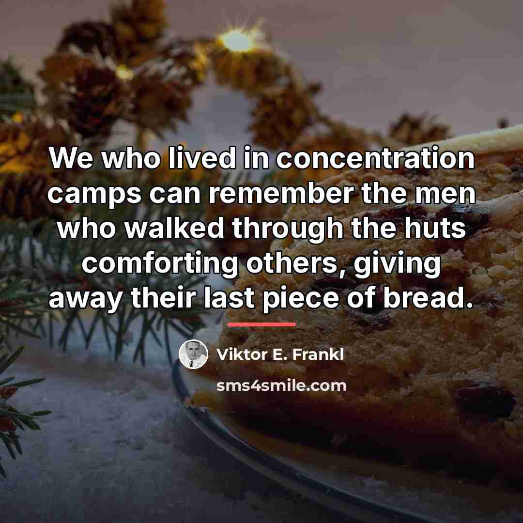 “We who lived in concentration camps can remember the men…” quote by Viktor E. Frankl