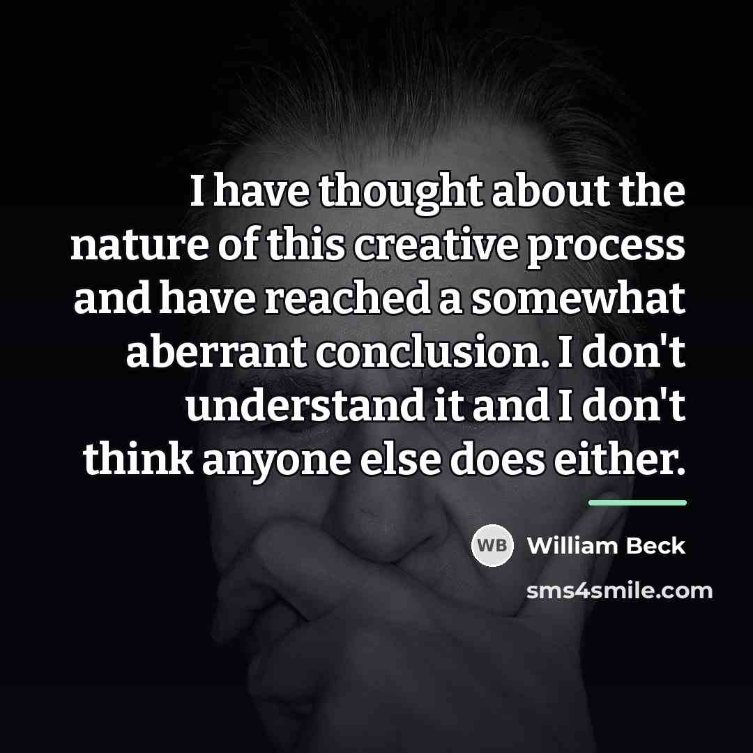 “I have thought about the nature of this creative process…” quote by William Beck