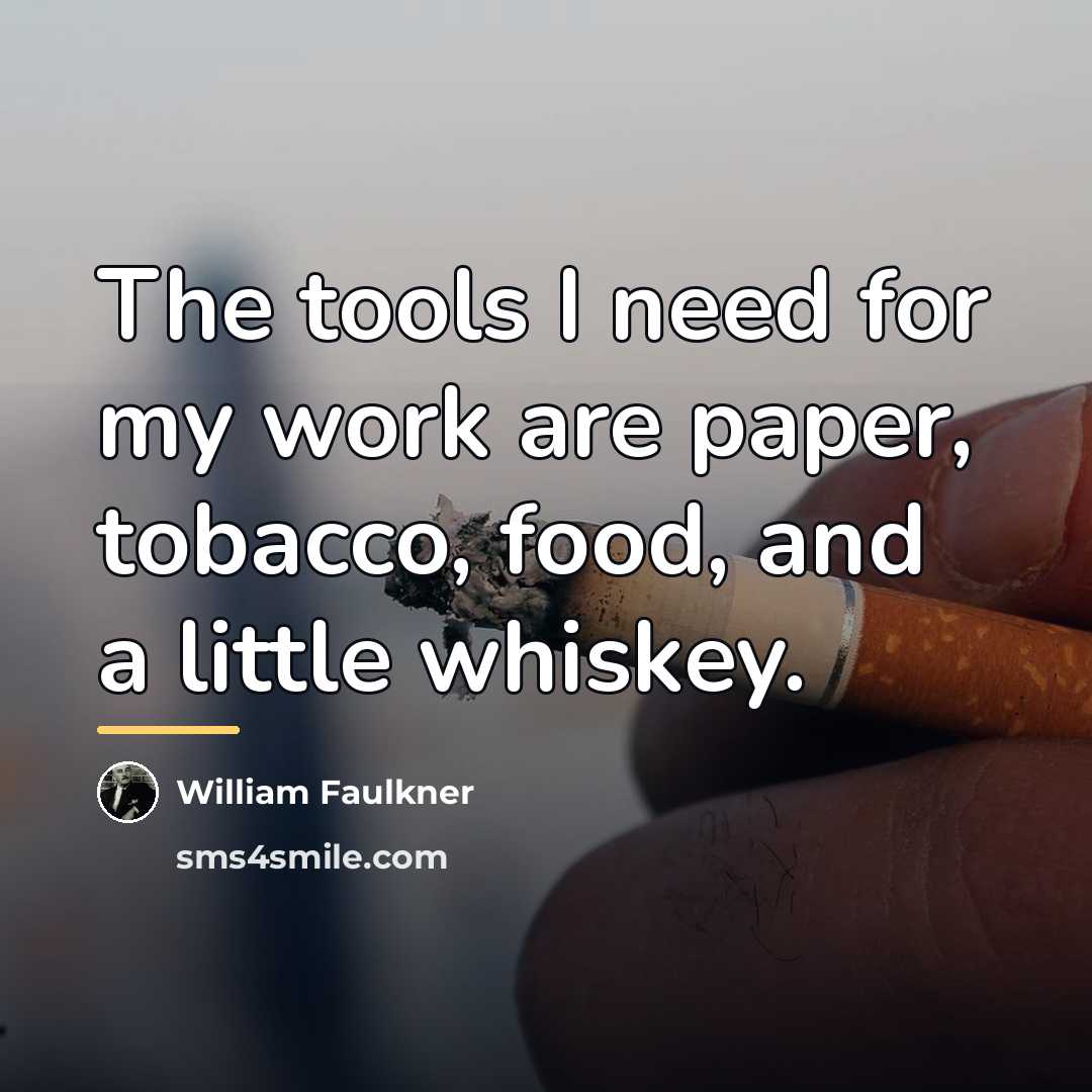 “The tools I need for my work are paper, tobacco,…” quote by William Faulkner