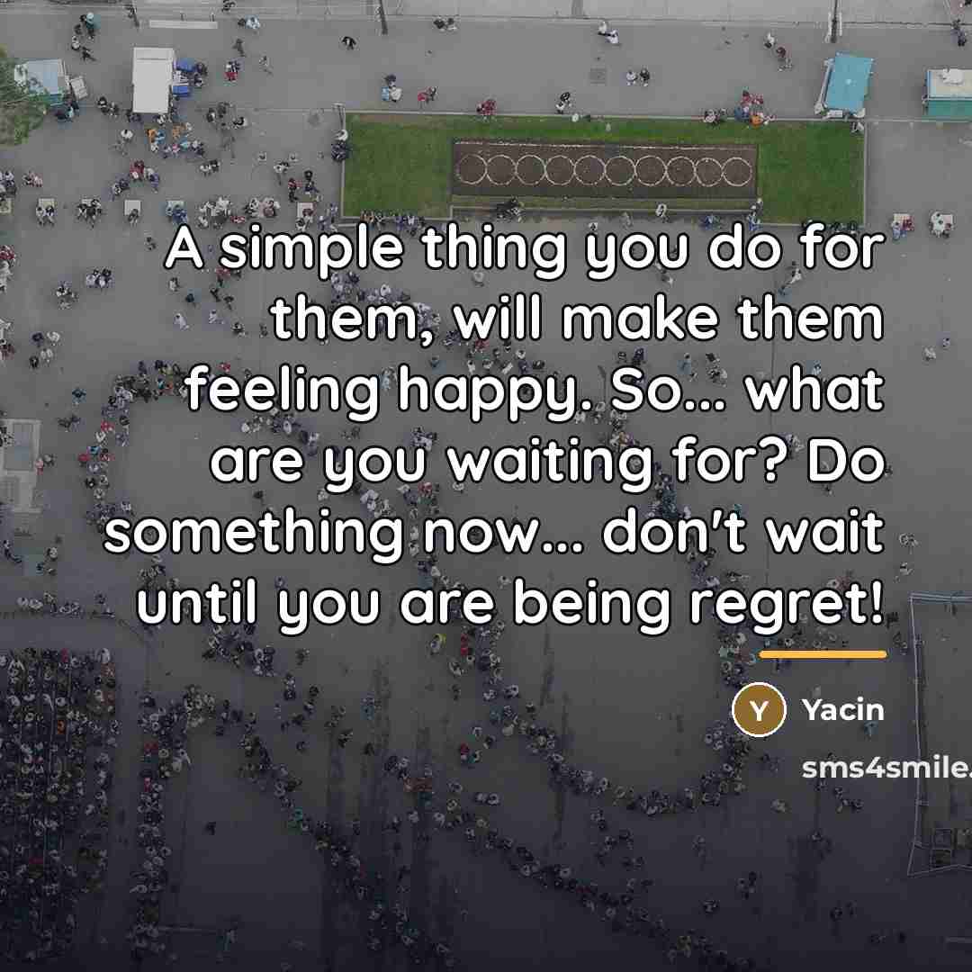 “A simple thing you do for them, will make them…” quote by Yacin