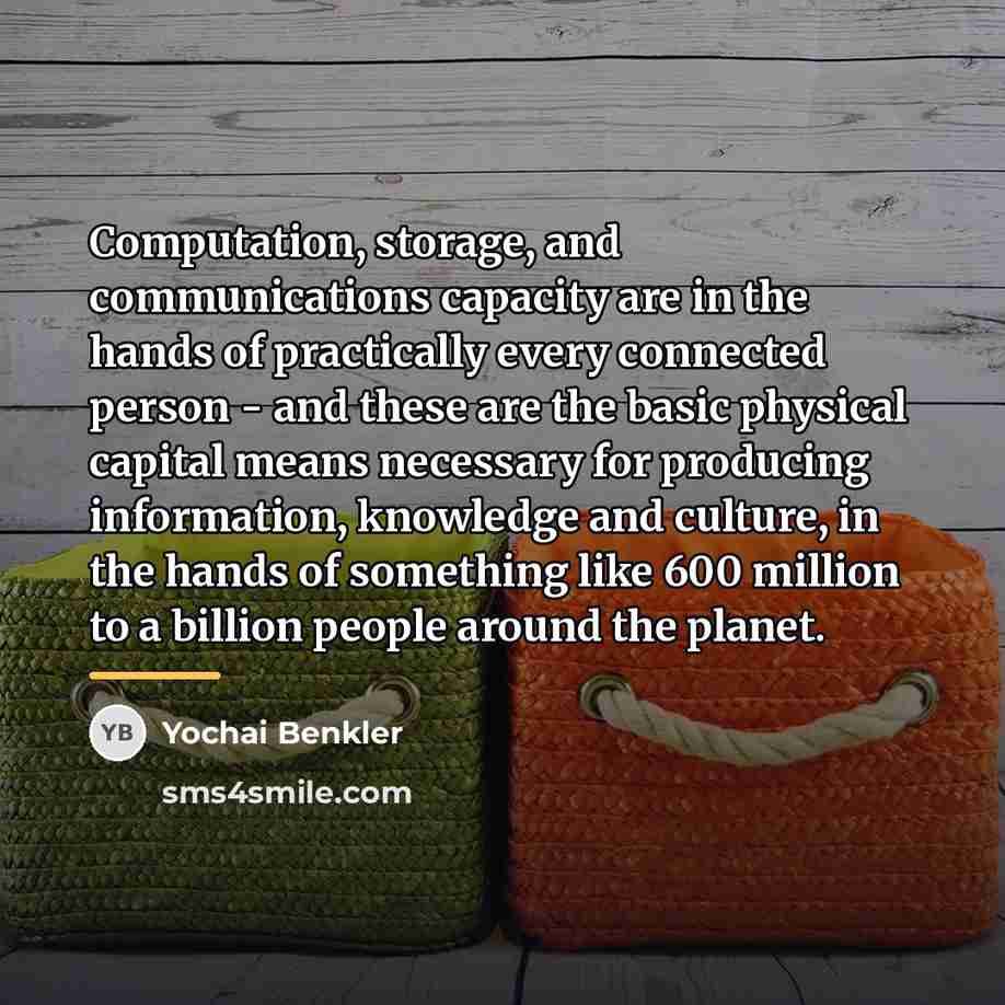 “Computation, storage, and communications capacity are in the hands of…” quote by Yochai Benkler