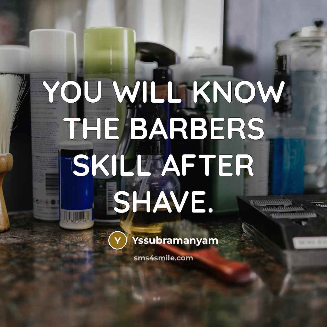 “YOU WILL KNOW THE BARBERS SKILL AFTER SHAVE.” quote by Yssubramanyam