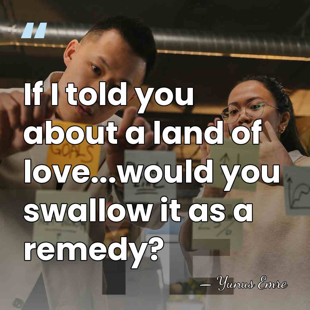 If I told you about a land of love...would you swallow it&hellip; - Yunus Emre