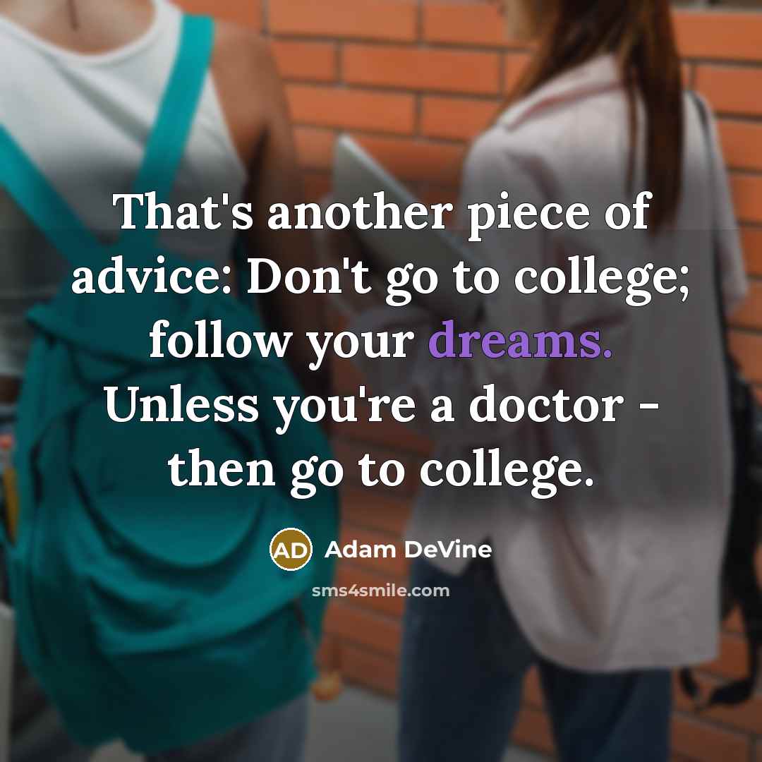 “That's another piece of advice: Don't go to college; follow…” quote by Adam DeVine