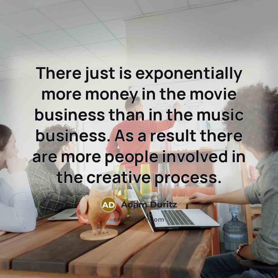 “There just is exponentially more money in the movie business…” quote by Adam Duritz
