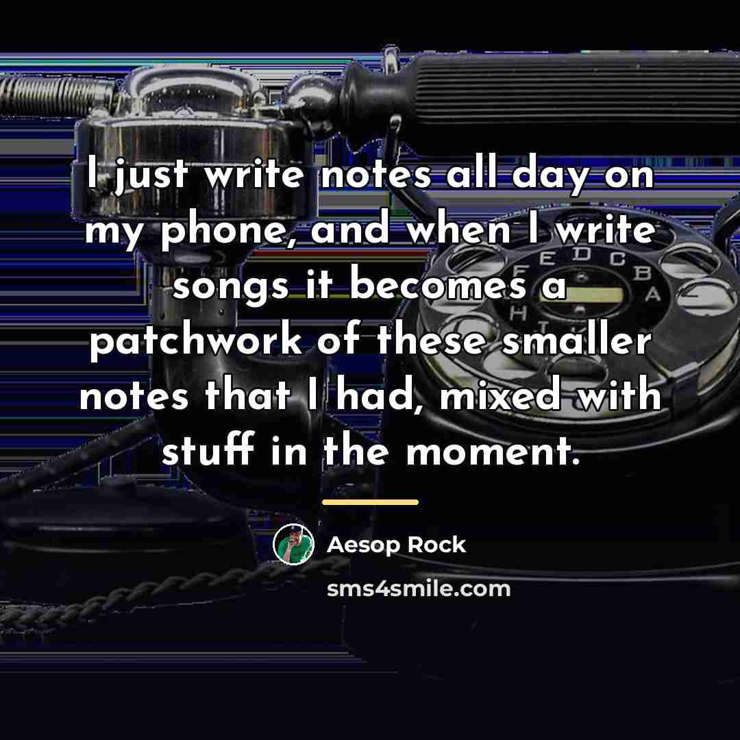 “I just write notes all day on my phone, and…” quote by Aesop Rock