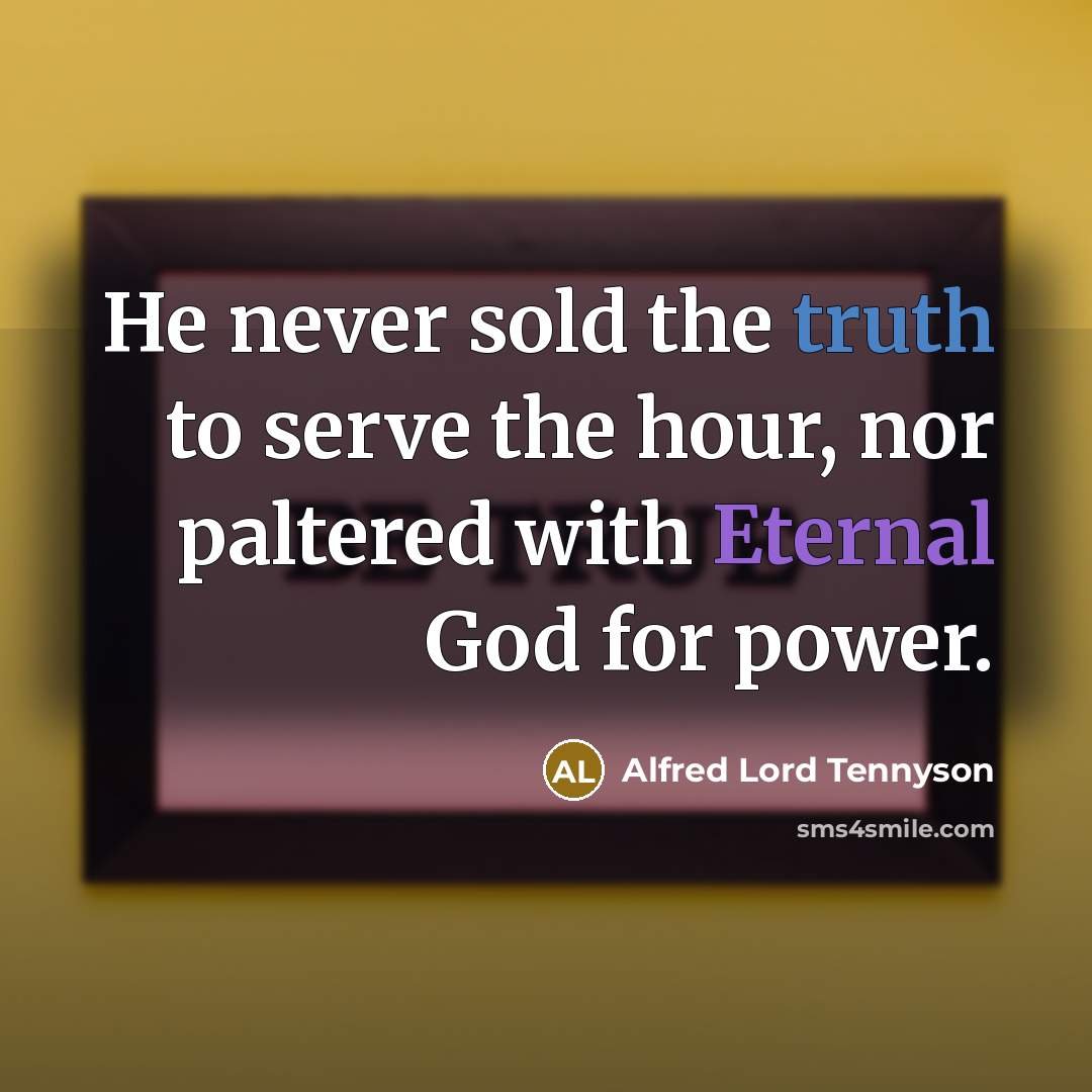 “He never sold the truth to serve the hour, nor…” quote by Alfred Lord Tennyson