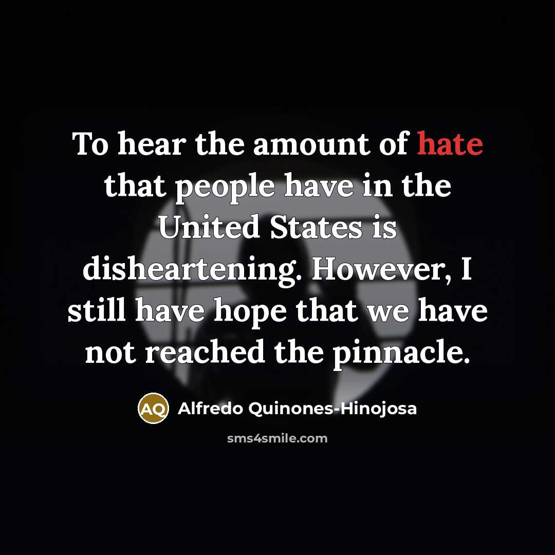 “To hear the amount of hate that people have in…” quote by Alfredo Quinones-Hinojosa