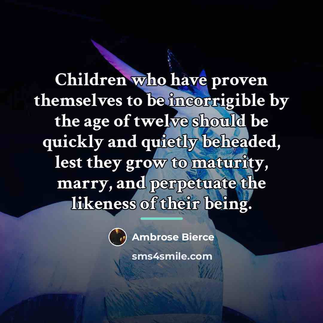 “Children who have proven themselves to be incorrigible by the…” quote by Ambrose Bierce