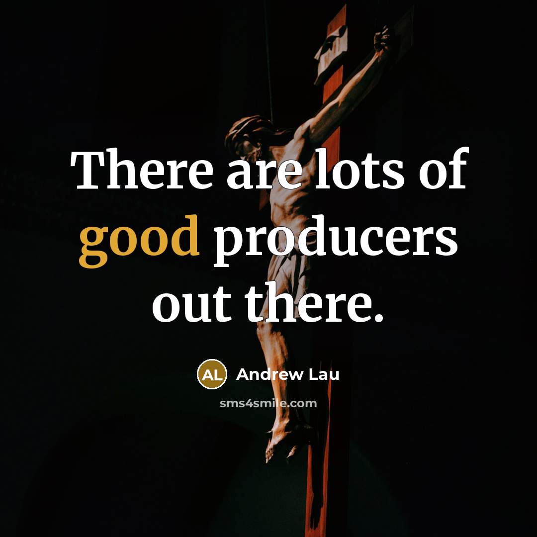 “There are lots of good producers out there.…” quote by Andrew Lau