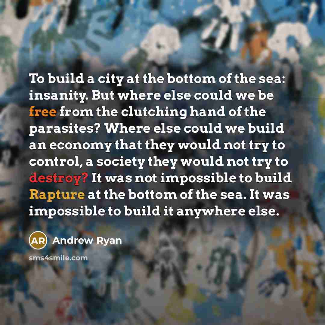 “To build a city at the bottom of the sea:…” quote by Andrew Ryan