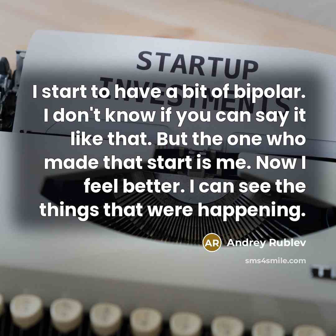 “I start to have a bit of bipolar. I don't…” quote by Andrey Rublev