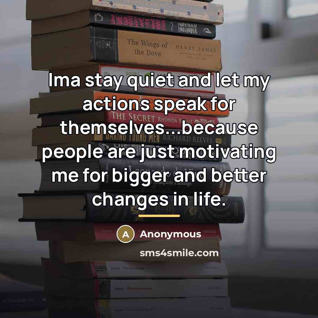 “Ima stay quiet and let my actions speak for themselves...because…” quote by Anonymous
