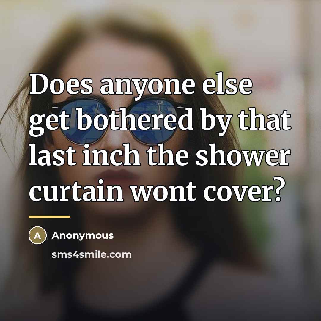 “Does anyone else get bothered by that last inch the…” quote by Anonymous