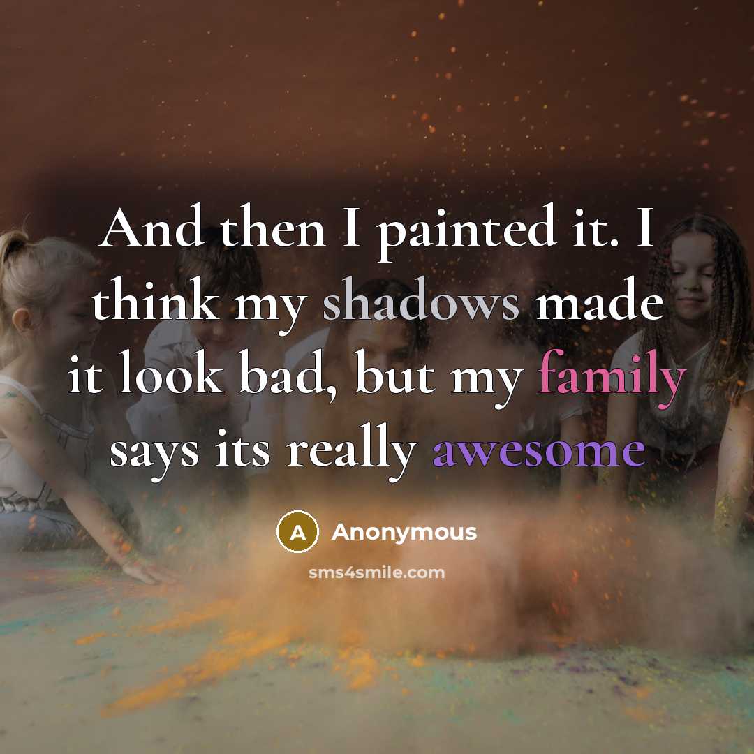 “And then I painted it. I think my shadows made it look bad, but my family says its really awesome” quote by Anonymous
