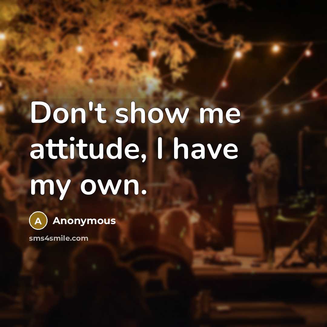“Don't show me attitude, I have my own.…” quote by Anonymous