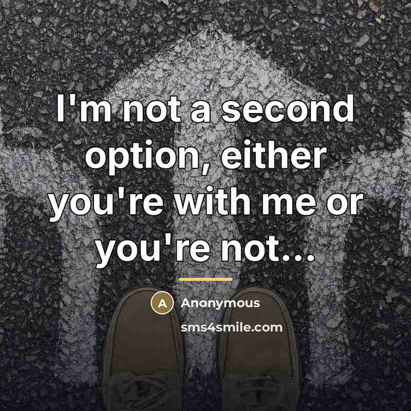 “I'm not a second option, either you're with me or…” quote by Anonymous