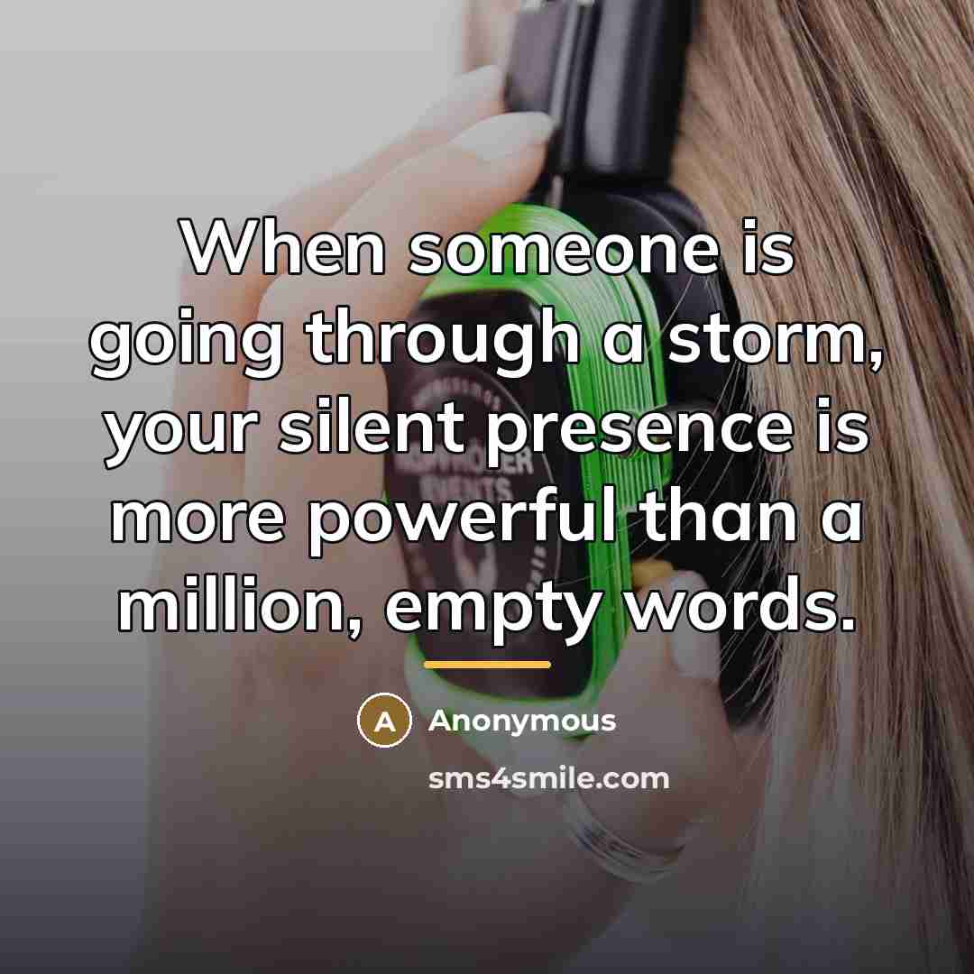 “When someone is going through a storm, your silent presence…” quote by Anonymous