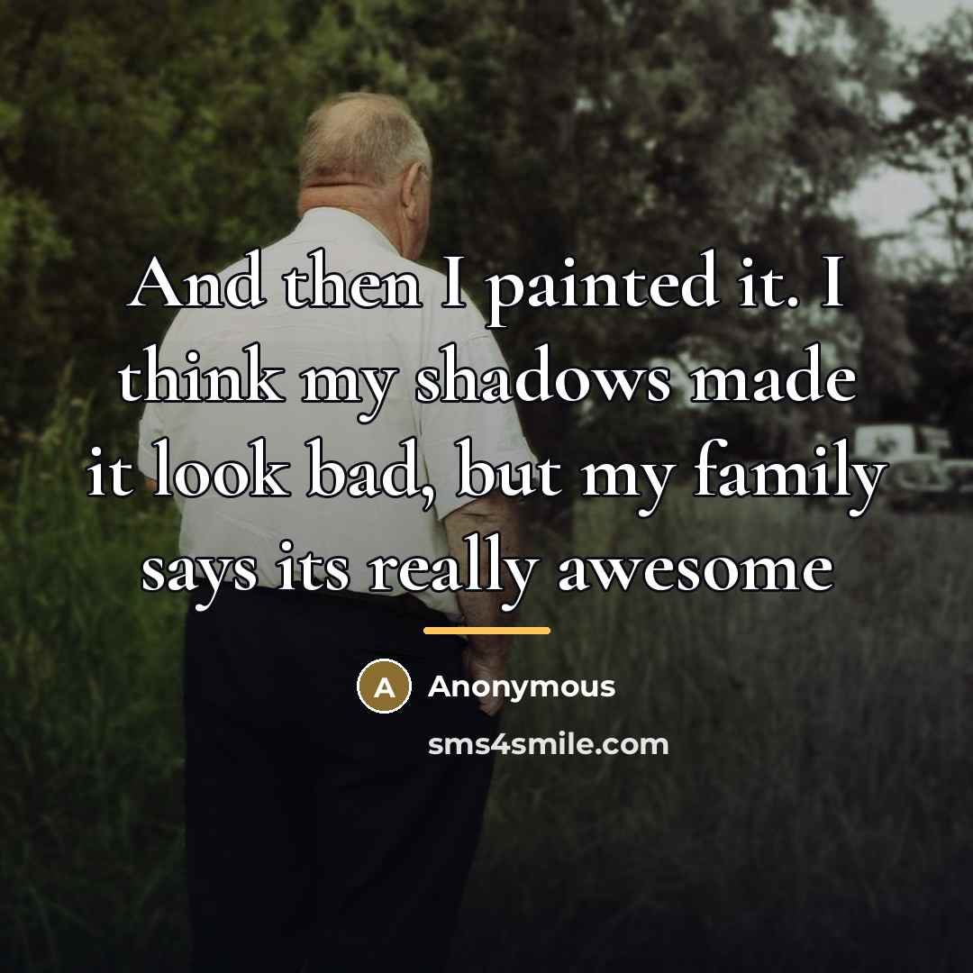 “And then I painted it. I think my shadows made…” quote by Anonymous