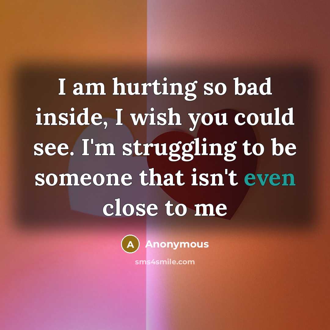 “I am hurting so bad inside, I wish you could…” quote by Anonymous