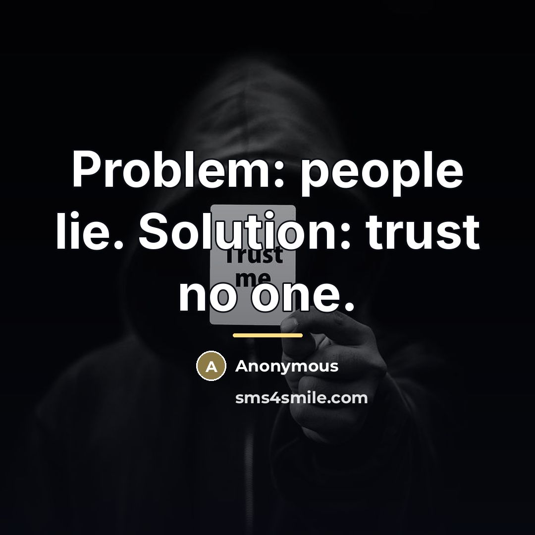 “Problem: people lie. Solution: trust no one.…” quote by Anonymous
