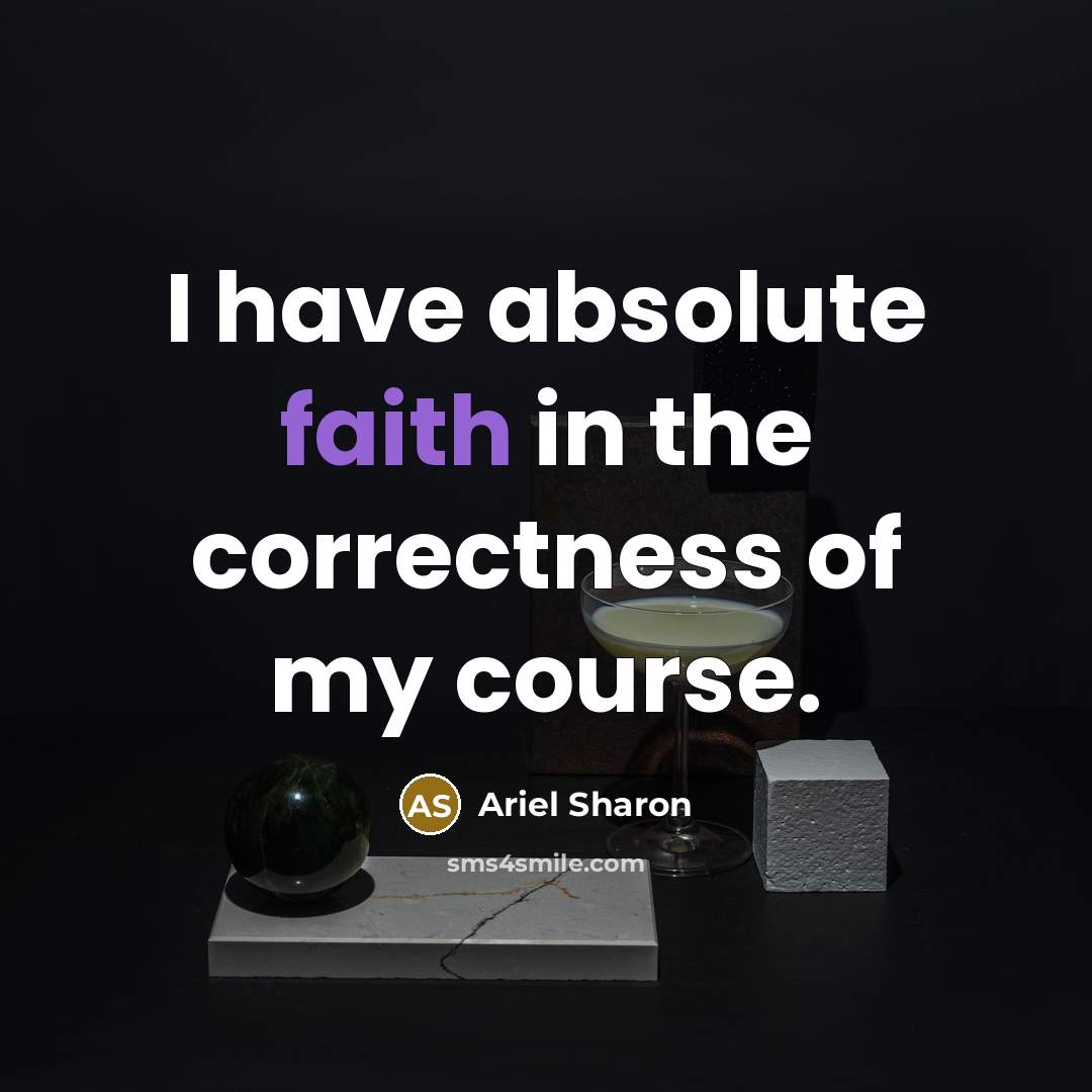 “I have absolute faith in the correctness of my course.…” quote by Ariel Sharon