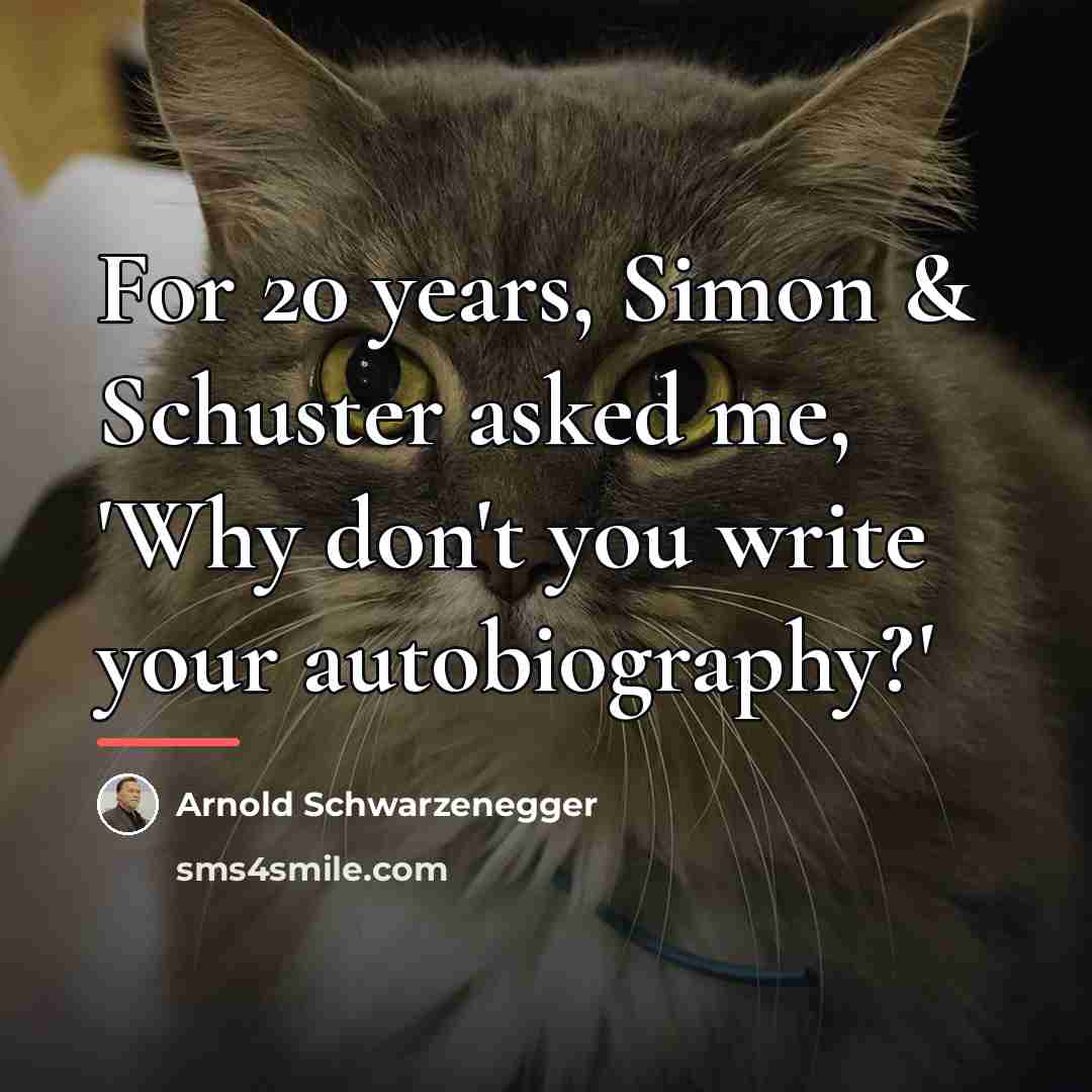 “For 20 years, Simon & Schuster asked me, 'Why don't…” quote by Arnold Schwarzenegger