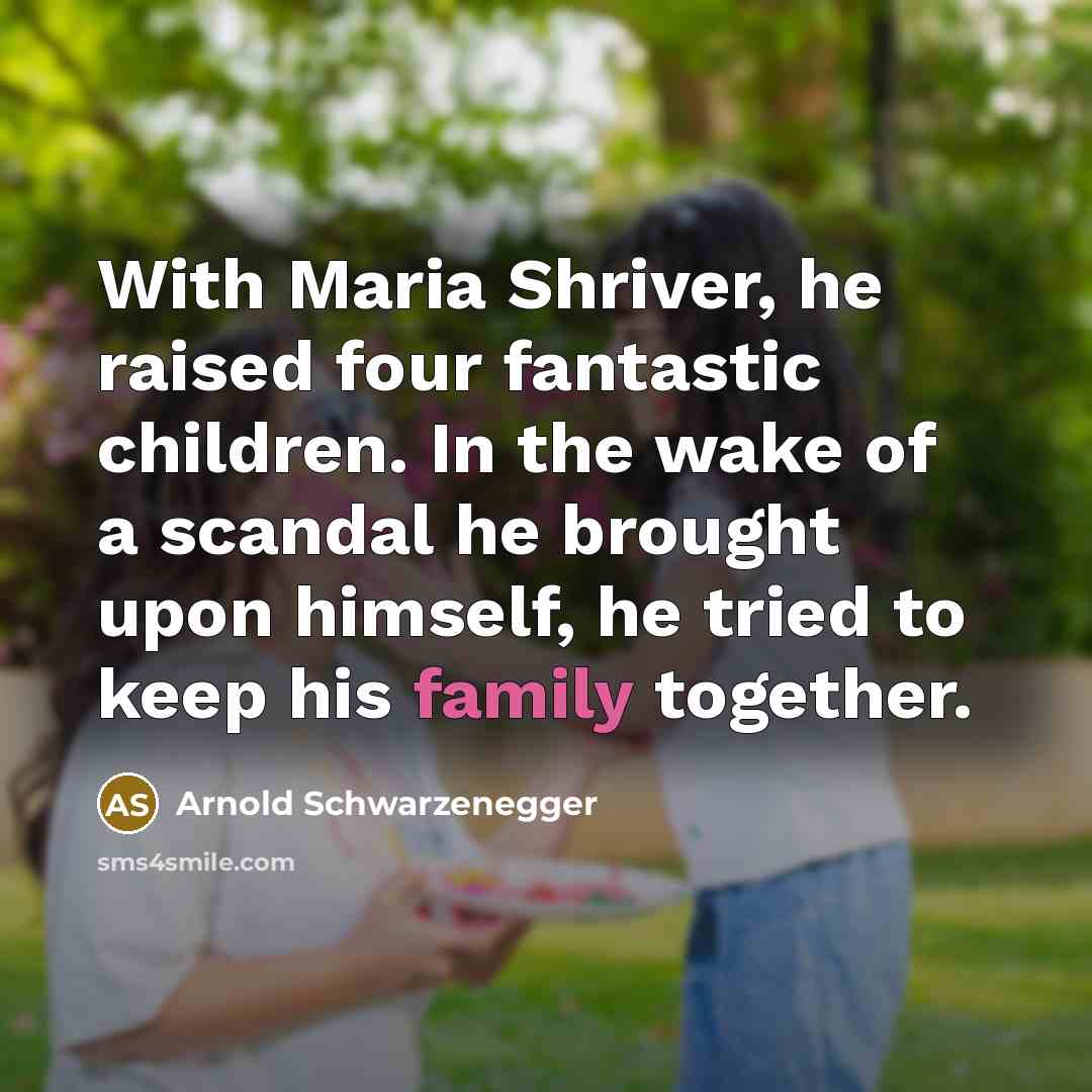 “With Maria Shriver, he raised four fantastic children. In the…” quote by Arnold Schwarzenegger
