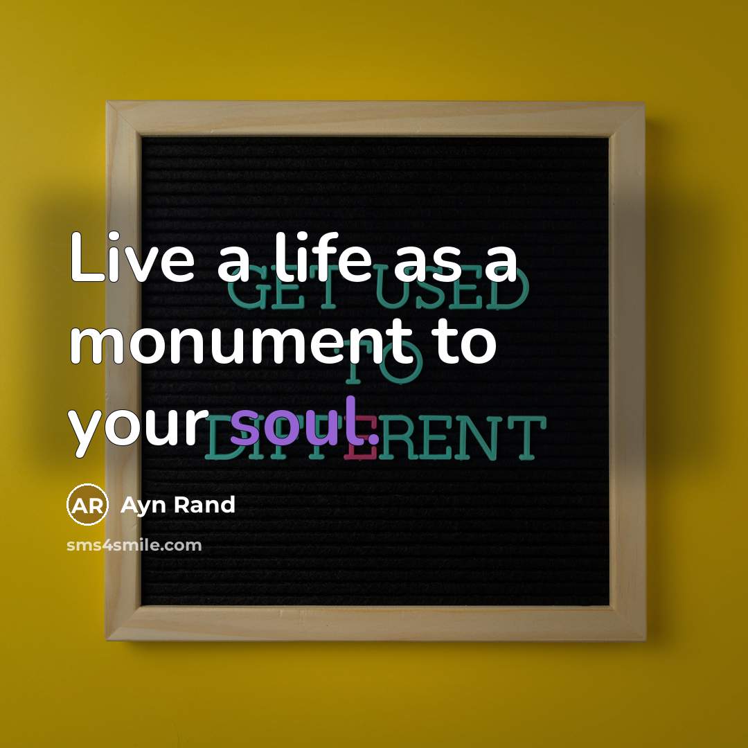 “Live a life as a monument to your soul.…” quote by Ayn Rand