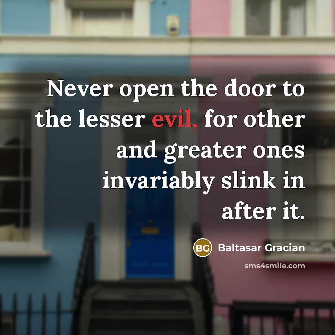 “Never open the door to the lesser evil, for other…” quote by Baltasar Gracian
