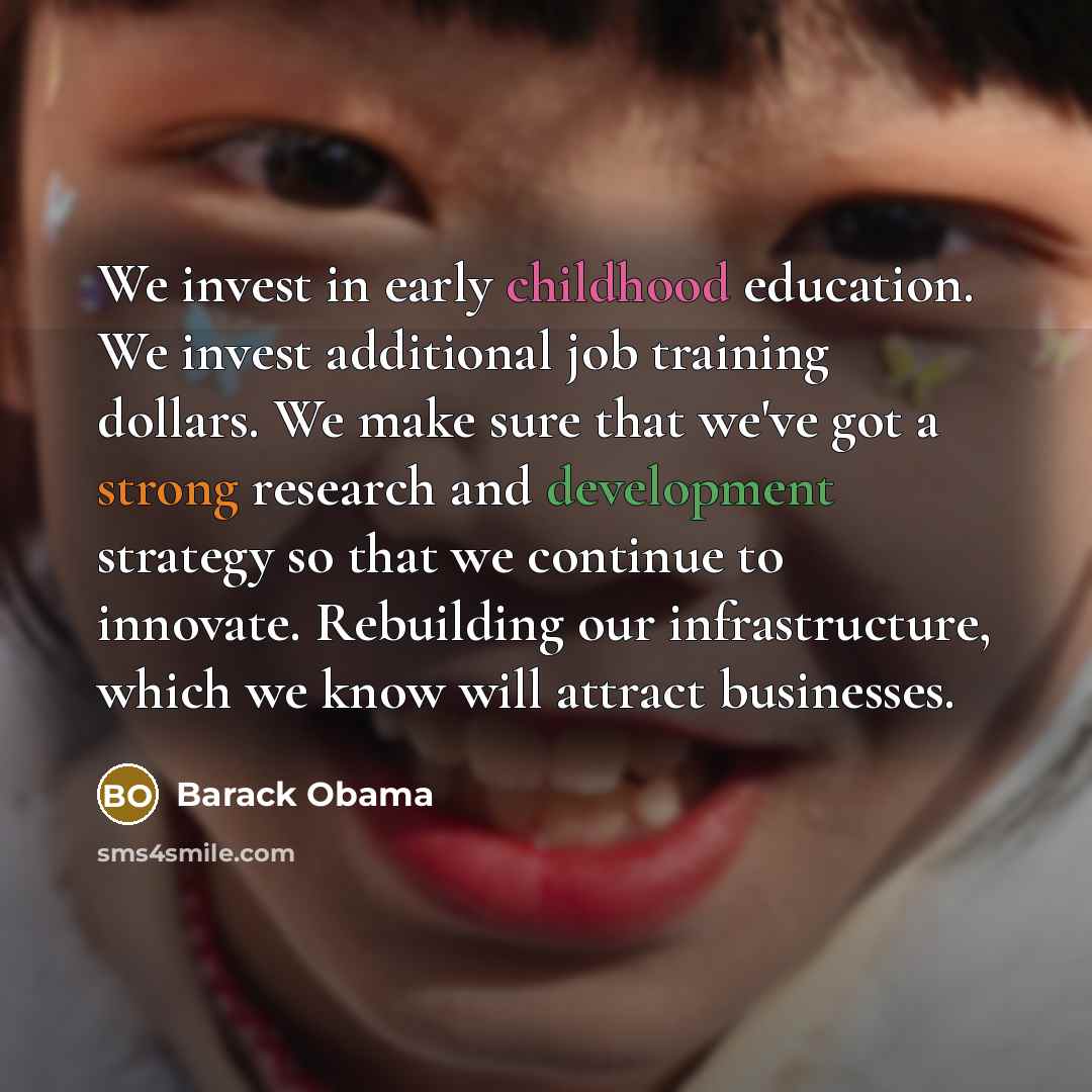 “We invest in early childhood education. We invest additional job…” quote by Barack Obama