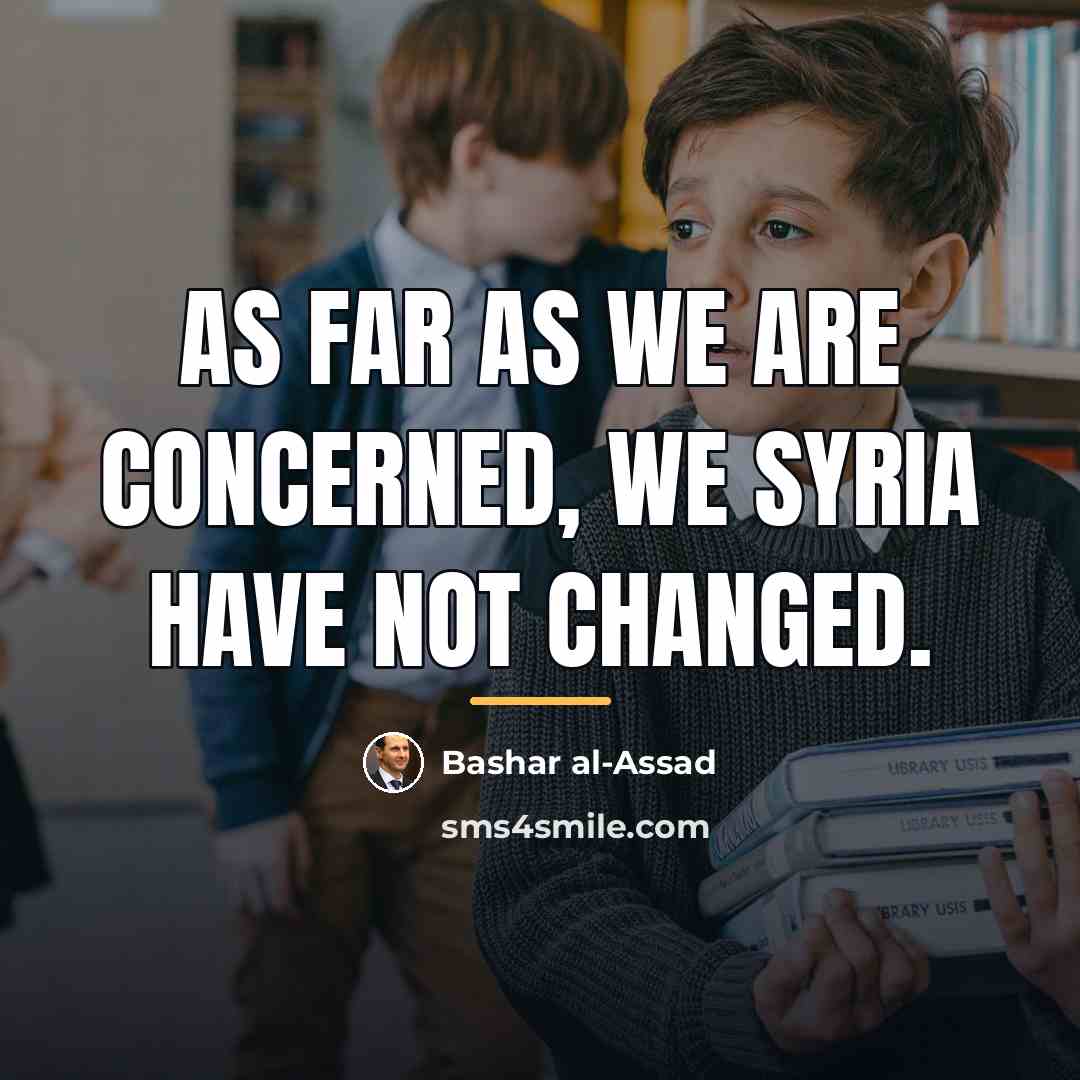 “As far as we are concerned, we Syria have not…” quote by Bashar al-Assad