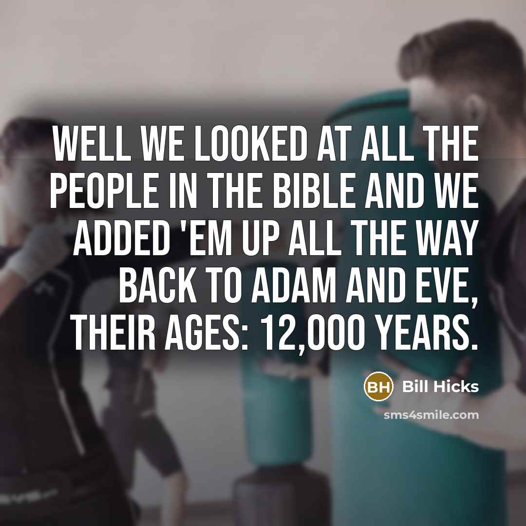 “Well we looked at all the people in the Bible…” quote by Bill Hicks