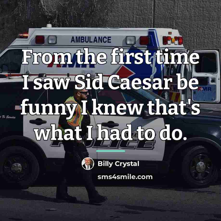 “From the first time I saw Sid Caesar be funny…” quote by Billy Crystal