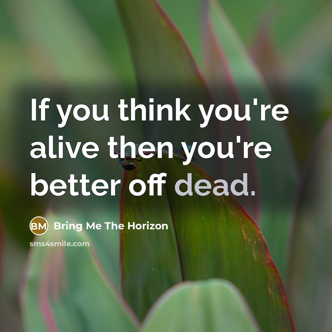 “If you think you're alive then you're better off dead.…” quote by Bring Me The Horizon