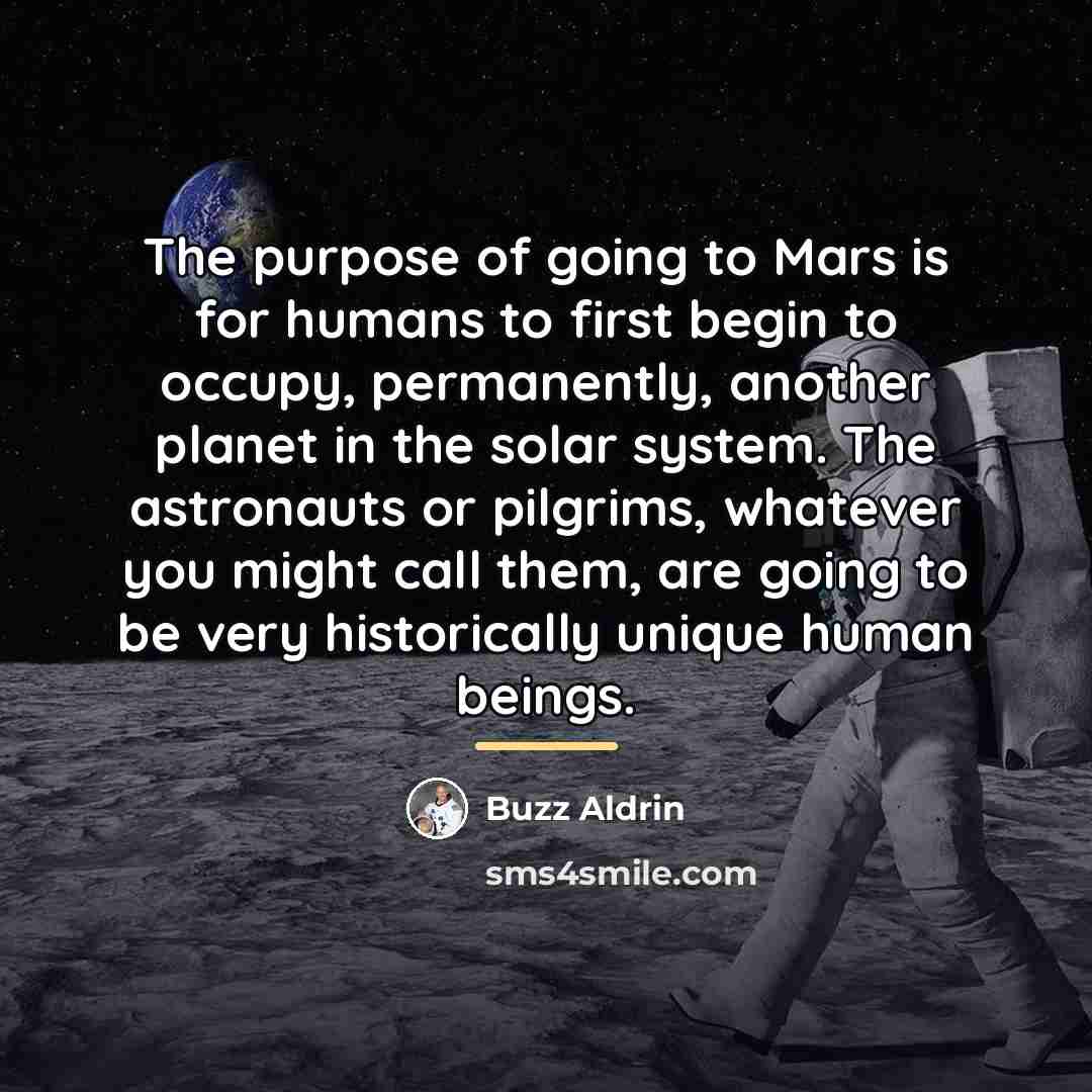 “The purpose of going to Mars is for humans to…” quote by Buzz Aldrin