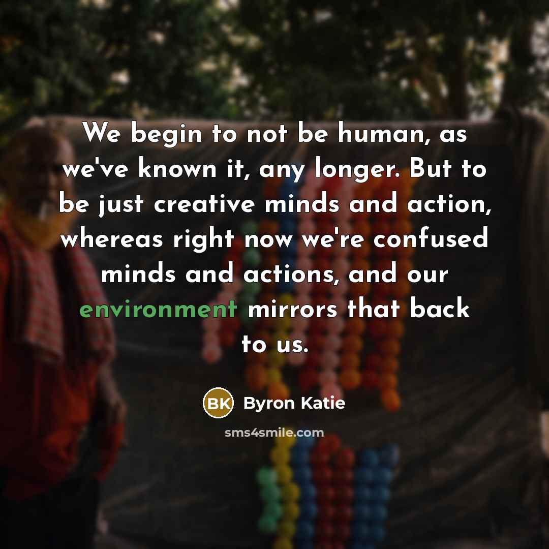 “We begin to not be human, as we've known it,…” quote by Byron Katie