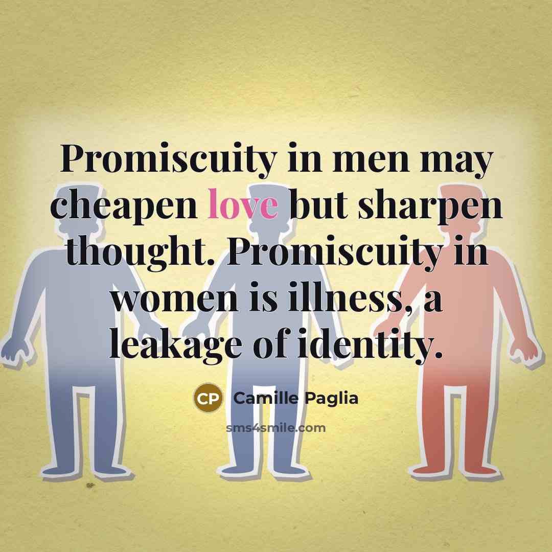“Promiscuity in men may cheapen love but sharpen thought. Promiscuity…” quote by Camille Paglia