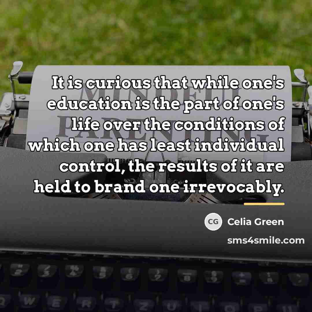 “It is curious that while one's education is the part…” quote by Celia Green