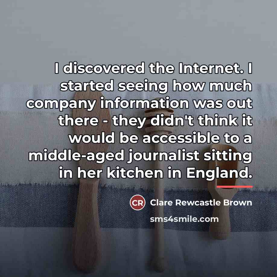 “I discovered the Internet. I started seeing how much company…” quote by Clare Rewcastle Brown