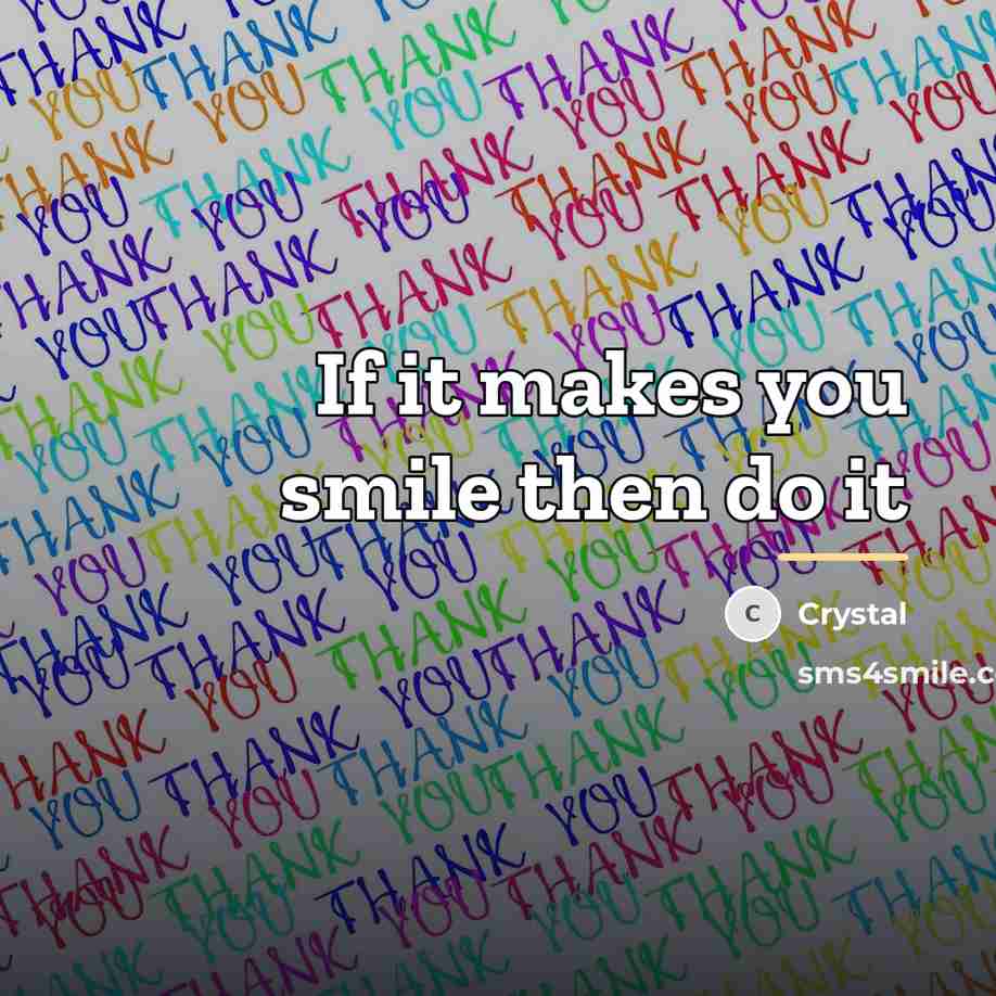 “If it makes you smile then do it…” quote by Crystal