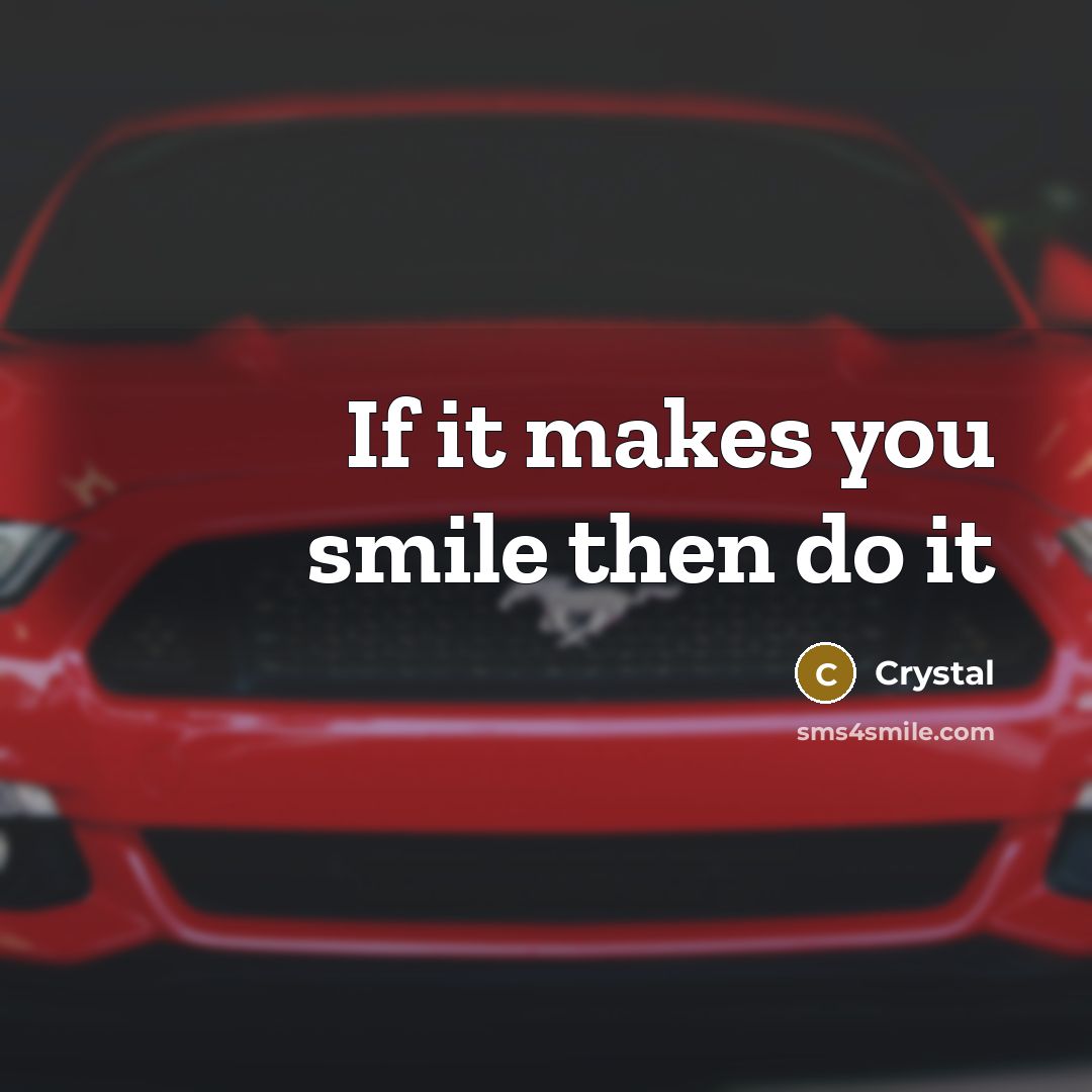 “If it makes you smile then do it” quote by Crystal