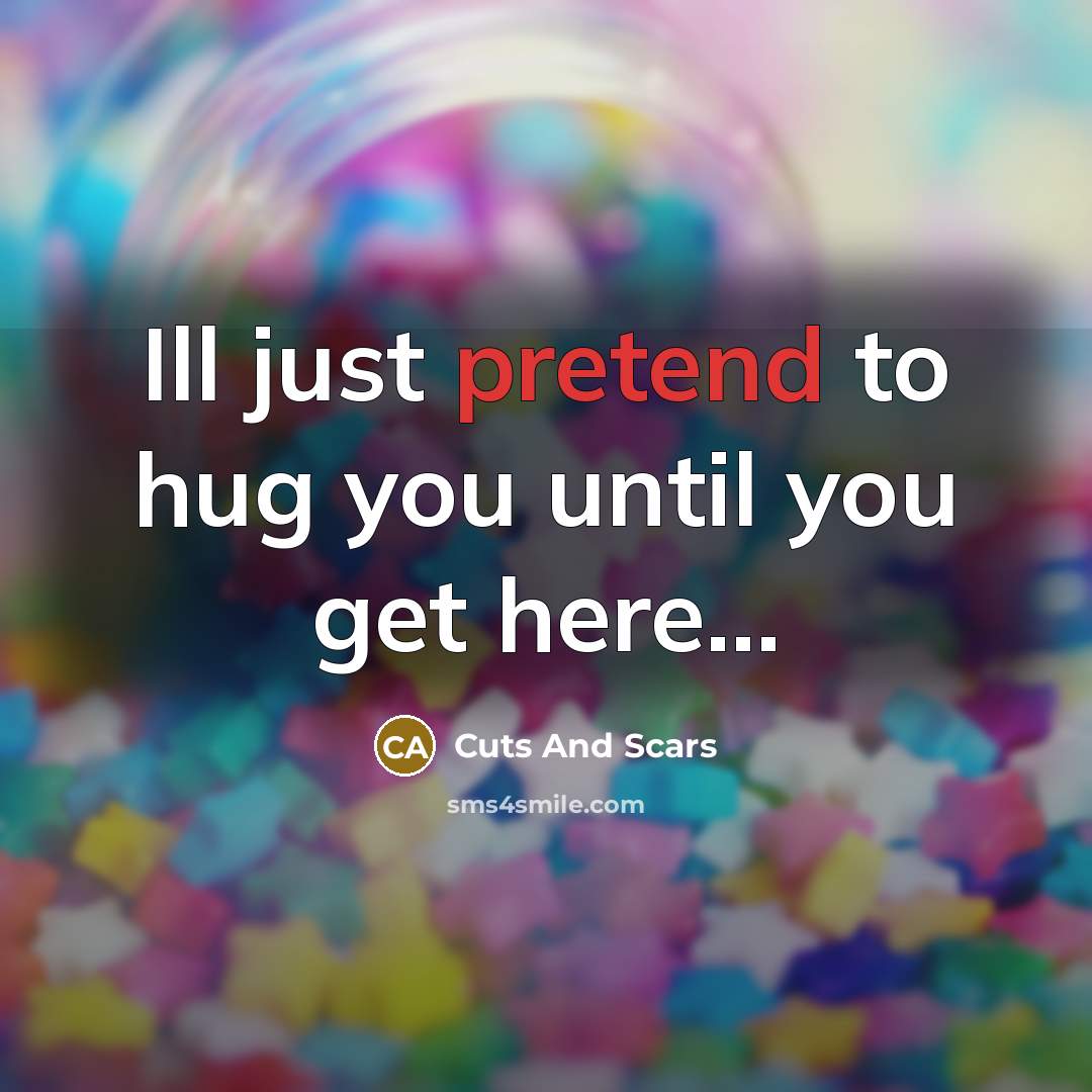 “Ill just pretend to hug you until you get here...…” quote by Cuts And Scars