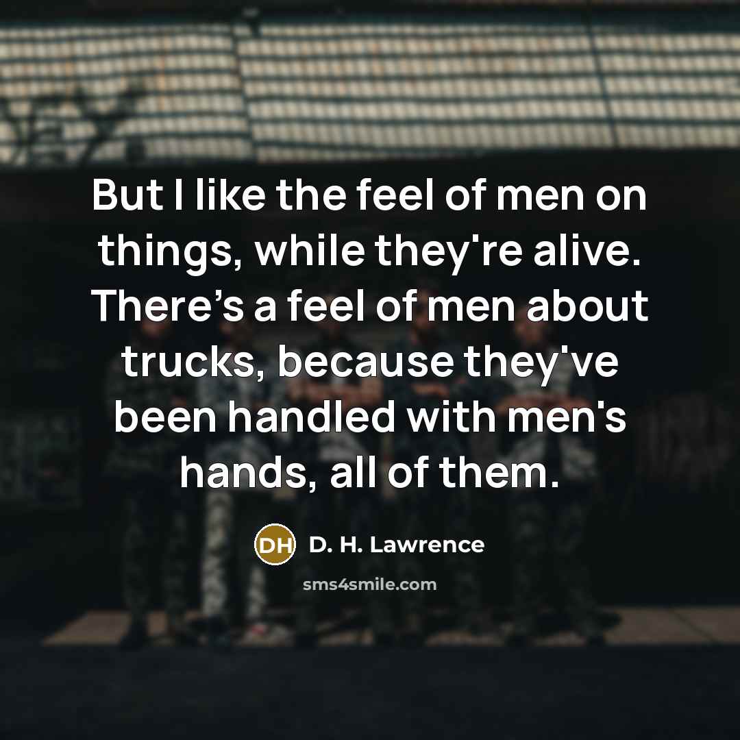 “But I like the feel of men on things, while…” quote by D. H. Lawrence