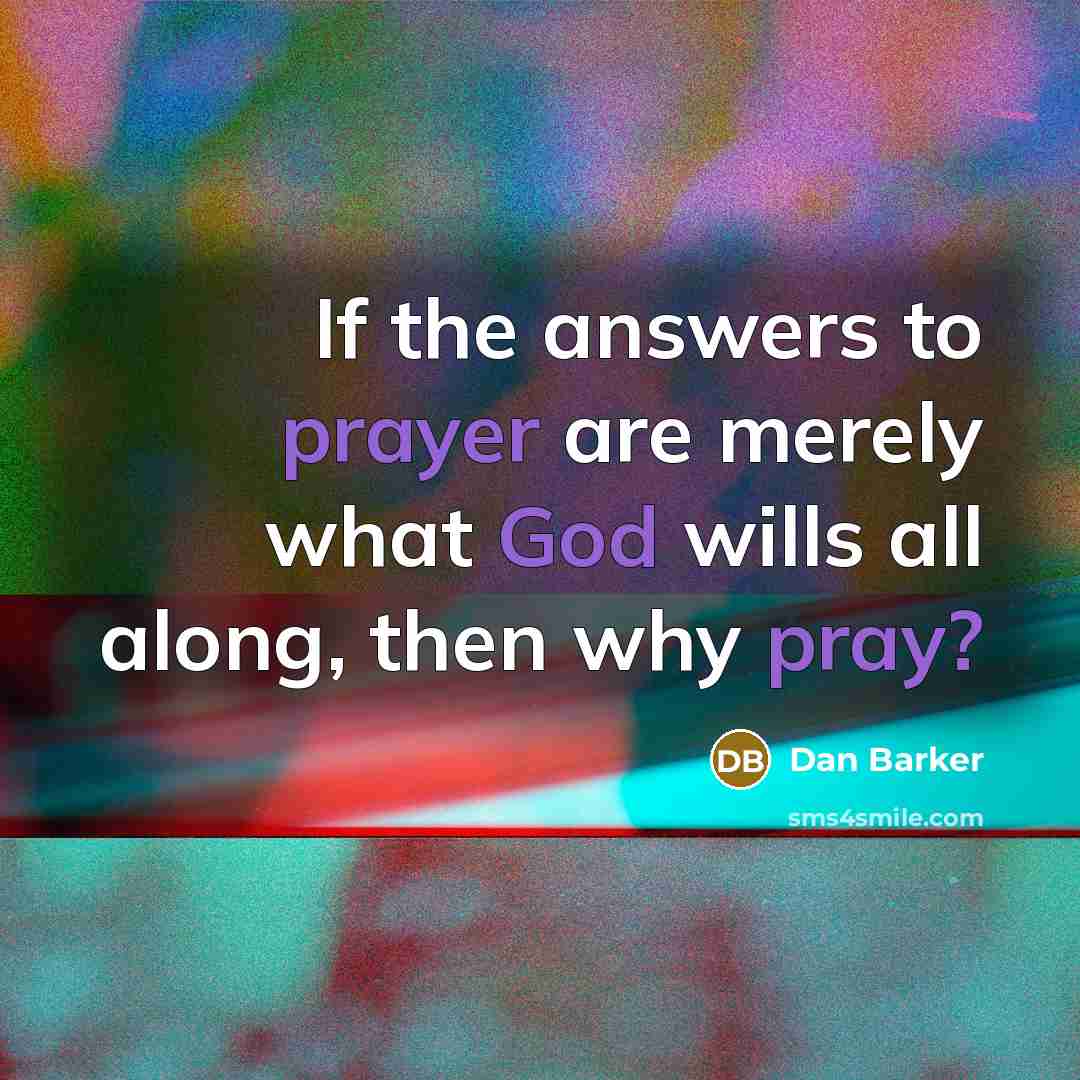 “If the answers to prayer are merely what God wills…” quote by Dan Barker