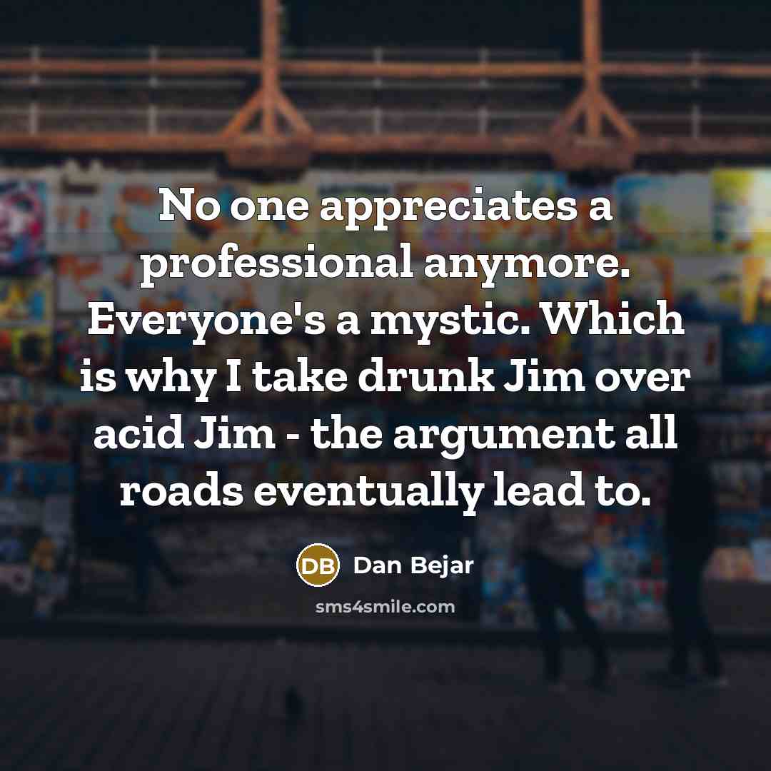 “No one appreciates a professional anymore. Everyone's a mystic. Which…” quote by Dan Bejar